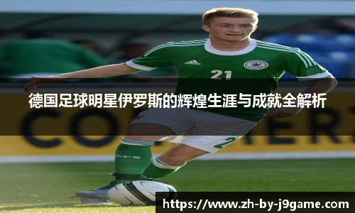 德国足球明星伊罗斯的辉煌生涯与成就全解析